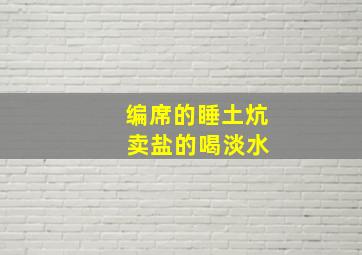 编席的睡土炕 卖盐的喝淡水